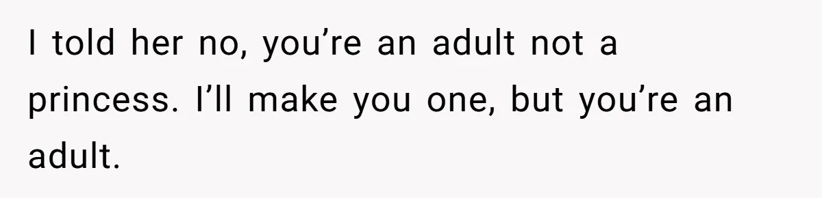Man Told His Wife She’s Not A Princess, Was He Wrong For Saying That? I told her no, you’re an adult not a princess. I’ll make you one, but you’re an adult.