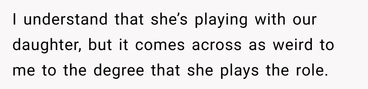 Man Told His Wife She’s Not A Princess, Was He Wrong For Saying That? I understand that she’s playing with our daughter, but it comes across as weird to me to the degree that she plays the role.