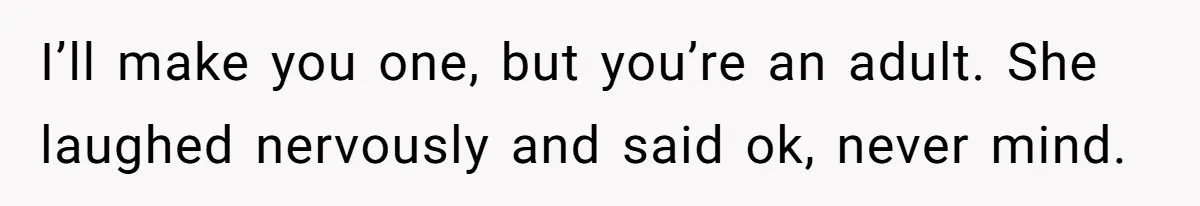 Man Told His Wife She’s Not A Princess, Was He Wrong For Saying That? I’ll make you one, but you’re an adult. She laughed nervously and said ok, never mind.
