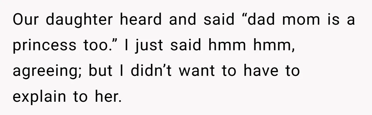 Man Told His Wife She’s Not A Princess, Was He Wrong For Saying That? Our daughter heard and said “dad mom is a princess too.” I just said hmm hmm, agreeing; but I didn’t want to have to explain to her.