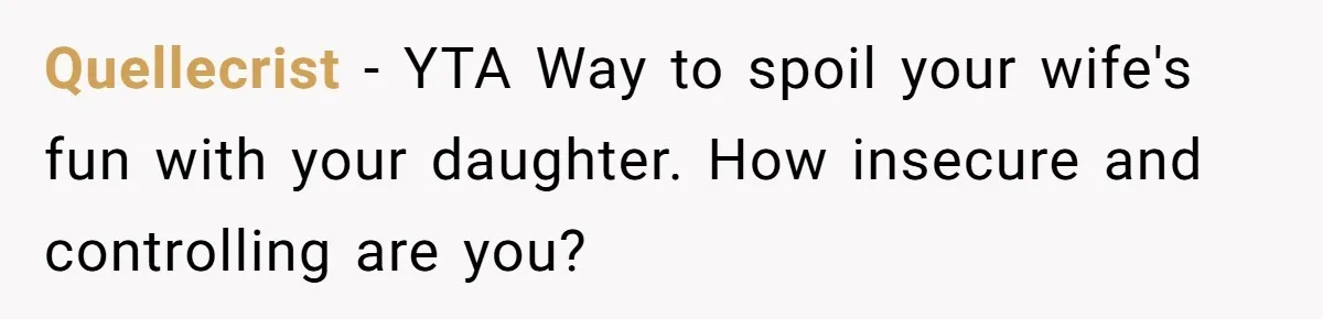 Man Told His Wife She’s Not A Princess, Was He Wrong For Saying That? Quellecrist − YTA Way to spoil your wife's fun with your daughter. How insecure and controlling are you?