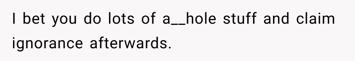 Man Told His Wife She’s Not A Princess, Was He Wrong For Saying That? I bet you do lots of a__hole stuff and claim ignorance afterwards.
