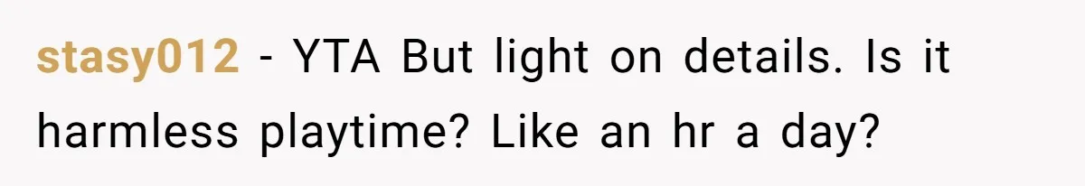 Man Told His Wife She’s Not A Princess, Was He Wrong For Saying That? stasy012 − YTA But light on details. Is it harmless playtime? Like an hr a day?