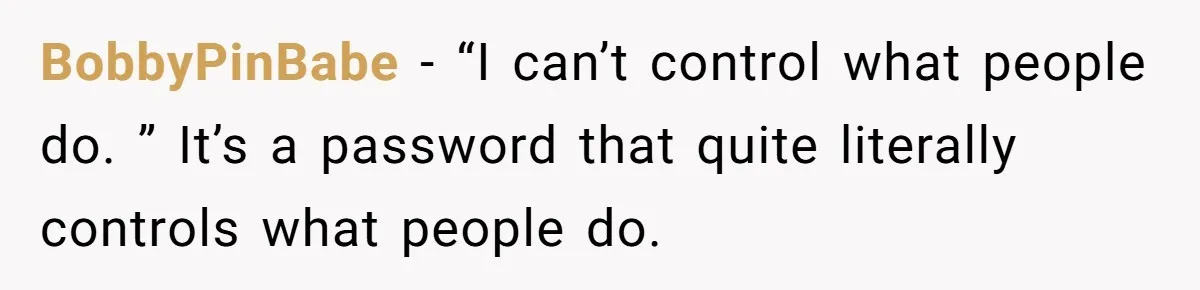 BobbyPinBabe − “I can’t control what people do. ” It’s a password that quite literally controls what people do.