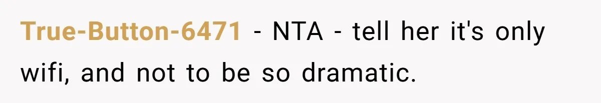 True-Button-6471 − NTA - tell her it's only wifi, and not to be so dramatic.
