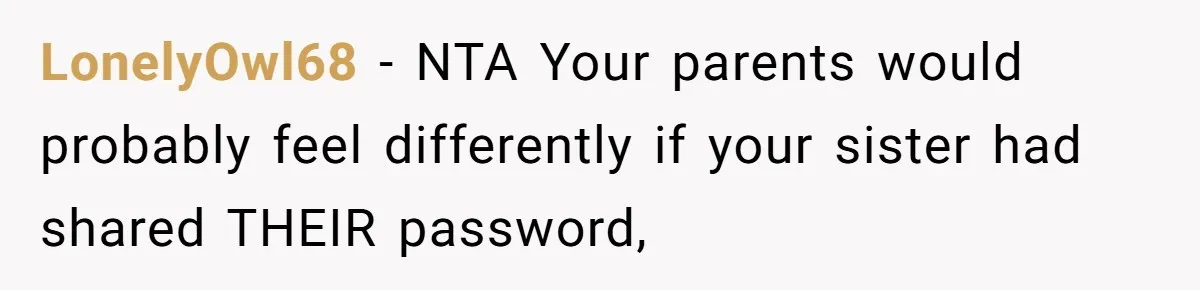 LonelyOwl68 − NTA Your parents would probably feel differently if your sister had shared THEIR password,