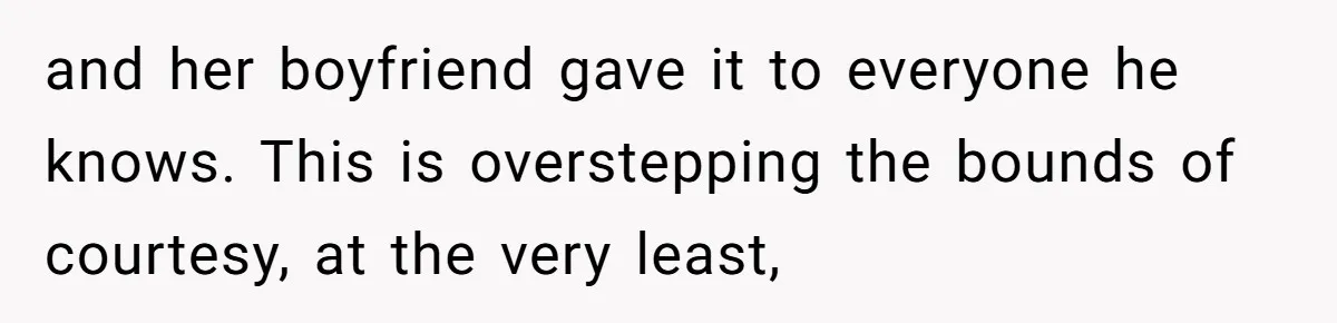 and her boyfriend gave it to everyone he knows. This is overstepping the bounds of courtesy, at the very least,
