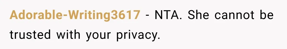 Adorable-Writing3617 − NTA. She cannot be trusted with your privacy.