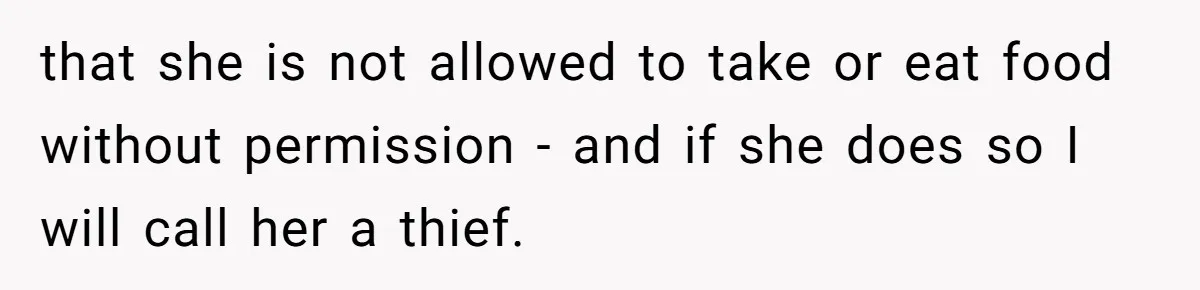 that she is not allowed to take or eat food without permission - and if she does so I will call her a thief.