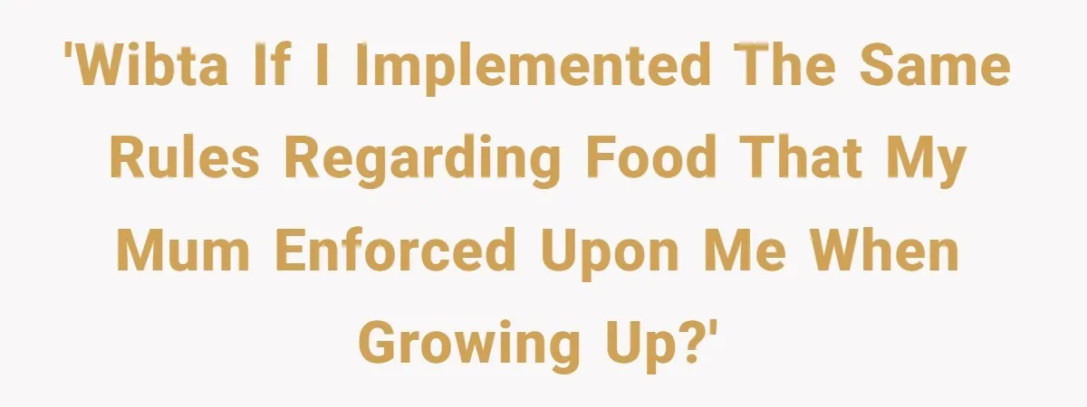 'WIBTA if I implemented the same rules regarding food that my mum enforced upon me when growing up?'