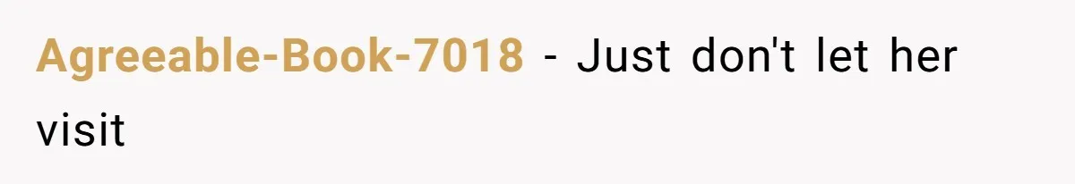 Agreeable-Book-7018 − Just don't let her visit