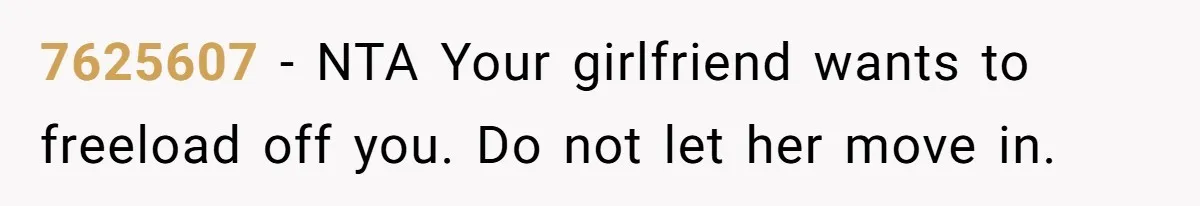7625607 − NTA Your girlfriend wants to freeload off you. Do not let her move in.
