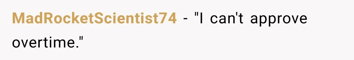 MadRocketScientist74 − "I can't approve overtime."
