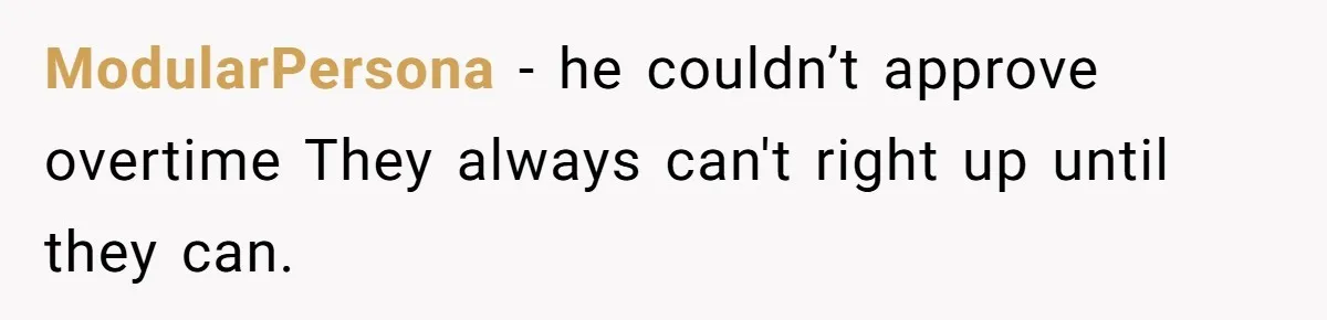 ModularPersona − he couldn’t approve overtime They always can't right up until they can.
