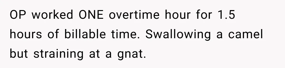 OP worked ONE overtime hour for 1.5 hours of billable time. Swallowing a camel but straining at a gnat.