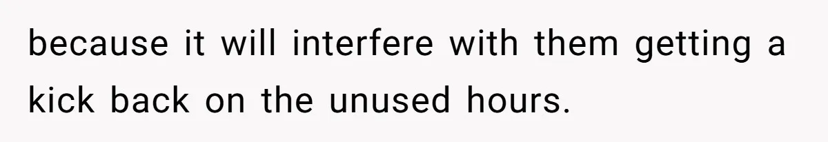 because it will interfere with them getting a kick back on the unused hours.