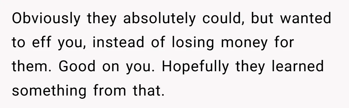 Obviously they absolutely could, but wanted to eff you, instead of losing money for them. Good on you. Hopefully they learned something from that.