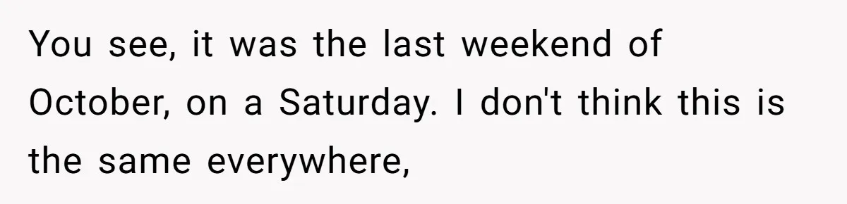 You see, it was the last weekend of October, on a Saturday. I don't think this is the same everywhere,