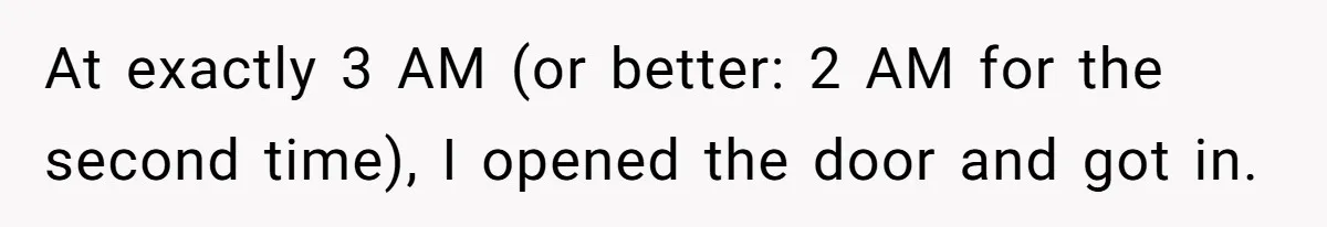 At exactly 3 AM (or better: 2 AM for the second time), I opened the door and got in.