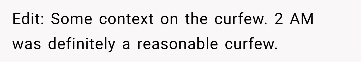 Edit: Some context on the curfew. 2 AM was definitely a reasonable curfew.