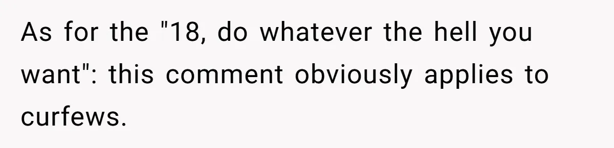 As for the "18, do whatever the hell you want": this comment obviously applies to curfews.