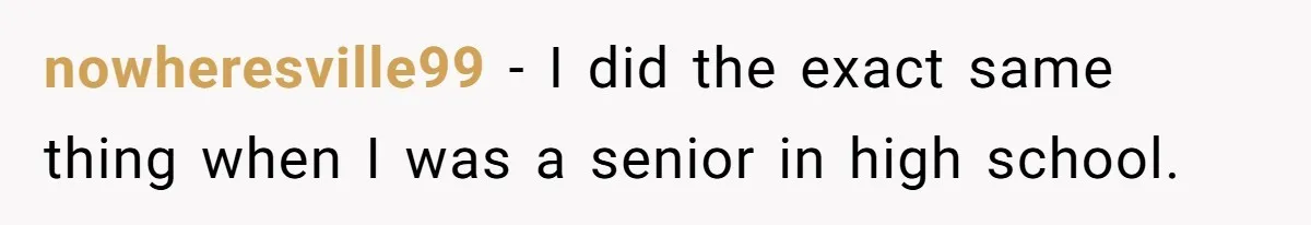 nowheresville99 − I did the exact same thing when I was a senior in high school.