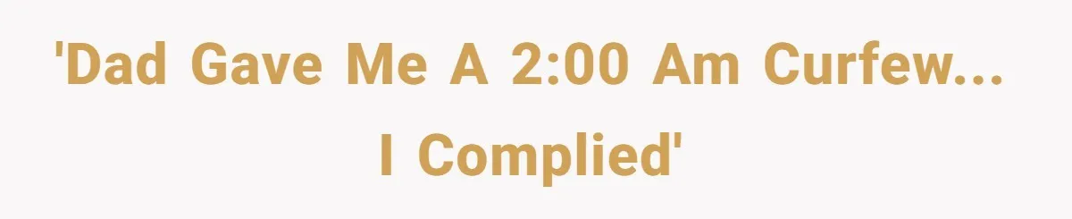 'Dad gave me a 2:00 AM curfew... I complied'