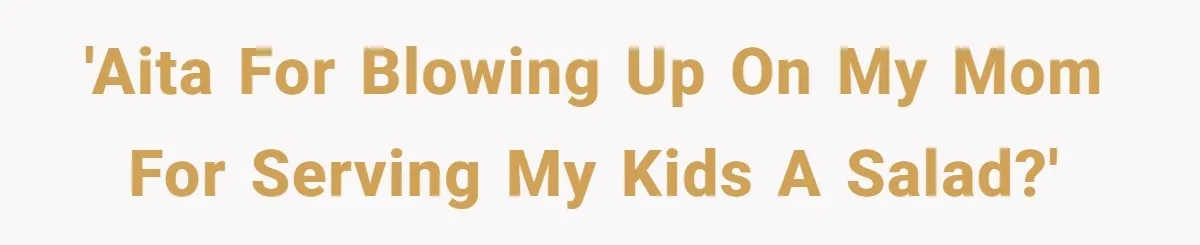 'AITA for blowing up on my mom for serving my kids a salad?'