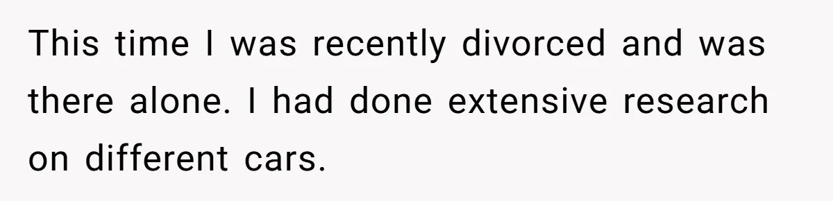 This time I was recently divorced and was there alone. I had done extensive research on different cars.