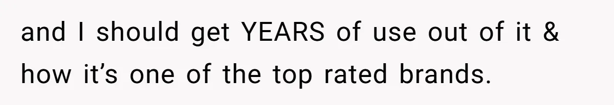 and I should get YEARS of use out of it & how it’s one of the top rated brands.
