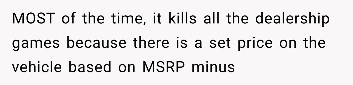 MOST of the time, it kills all the dealership games because there is a set price on the vehicle based on MSRP minus