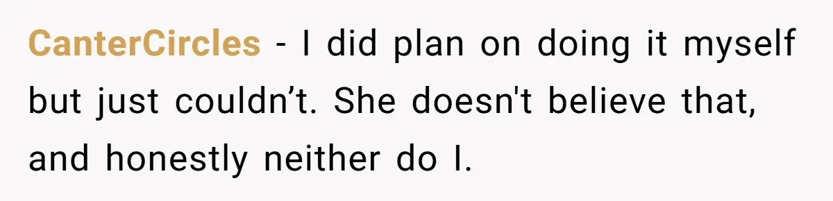 CanterCircles − I did plan on doing it myself but just couldn’t. She doesn't believe that, and honestly neither do I.