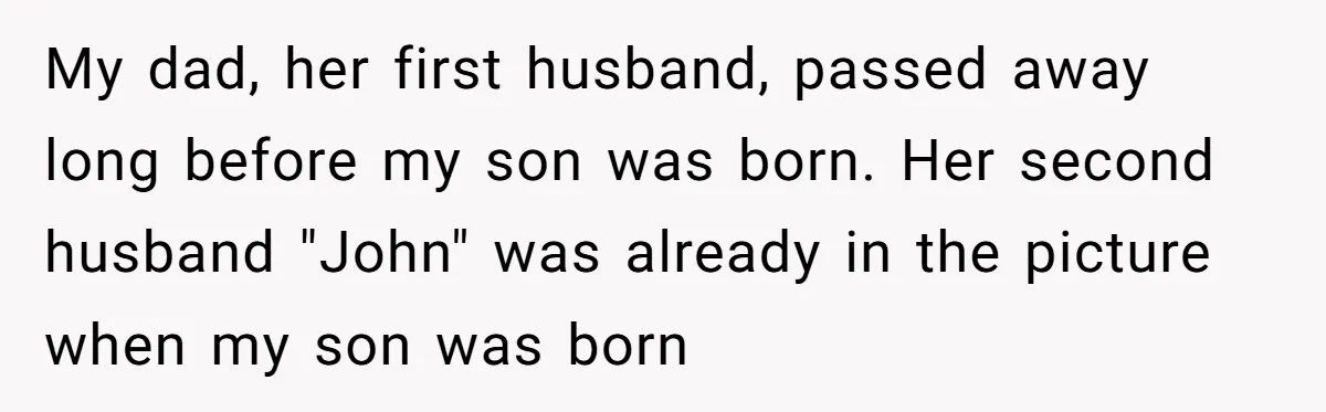 My dad, her first husband, passed away long before my son was born. Her second husband "John" was already in the picture when my son was born