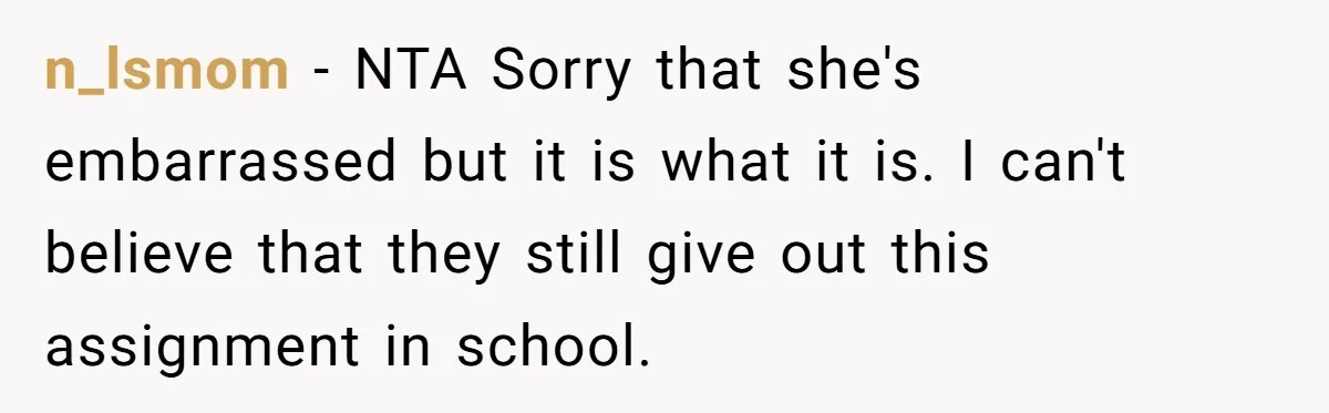 n_lsmom − NTA Sorry that she's embarrassed but it is what it is. I can't believe that they still give out this assignment in school.
