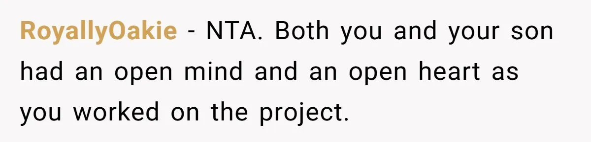 RoyallyOakie − NTA. Both you and your son had an open mind and an open heart as you worked on the project.