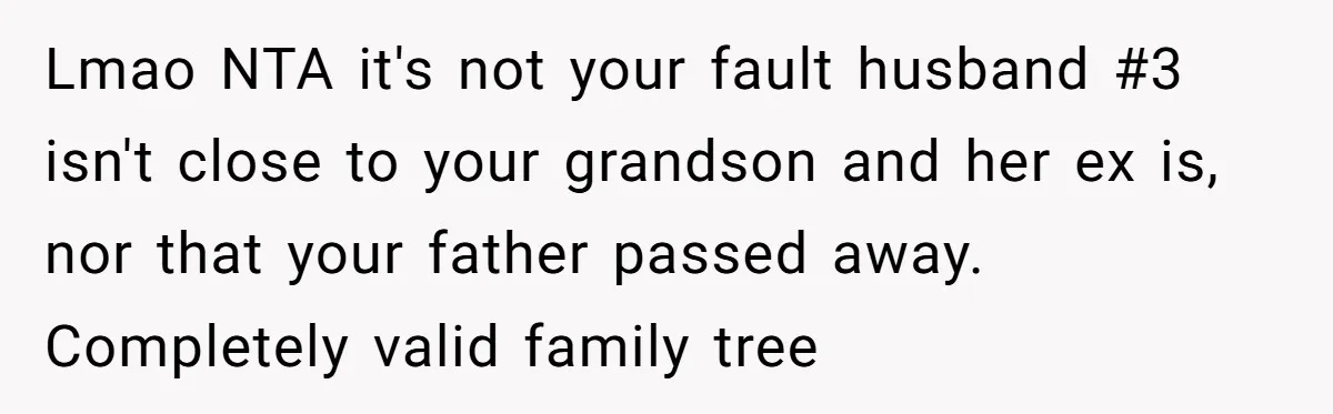 Lmao NTA it's not your fault husband #3 isn't close to your grandson and her ex is, nor that your father passed away. Completely valid family tree