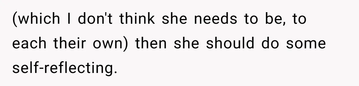 (which I don't think she needs to be, to each their own) then she should do some self-reflecting.