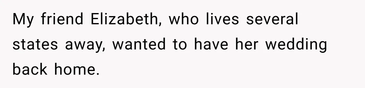 My friend Elizabeth, who lives several states away, wanted to have her wedding back home.
