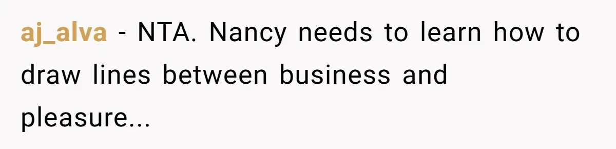aj_alva − NTA. Nancy needs to learn how to draw lines between business and pleasure...