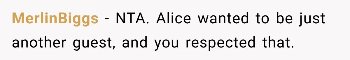 MerlinBiggs − NTA. Alice wanted to be just another guest, and you respected that.