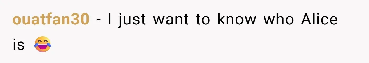 ouatfan30 − I just want to know who Alice is 😂