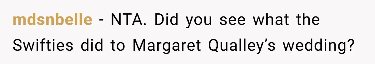 mdsnbelle − NTA. Did you see what the Swifties did to Margaret Qualley’s wedding?