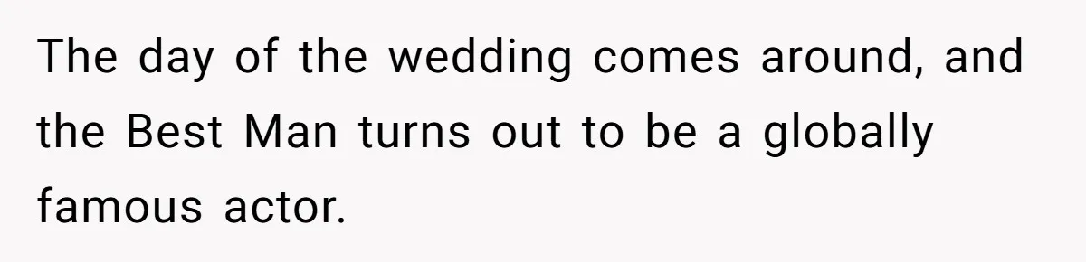 The day of the wedding comes around, and the Best Man turns out to be a globally famous actor.