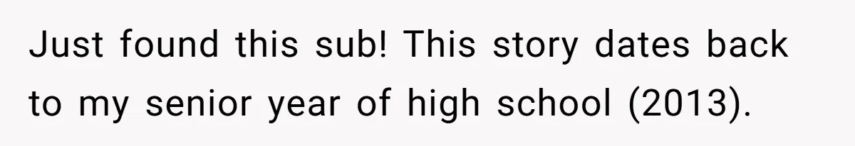 Just found this sub! This story dates back to my senior year of high school (2013).