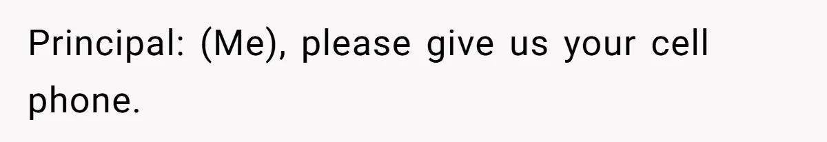 Principal: (Me), please give us your cell phone.
