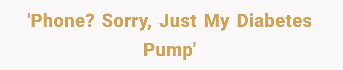 'Phone? Sorry, just my diabetes pump'