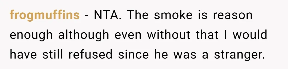 Man Refused To Take A Smelly Co-Worker To The Airport, And Now Everyone Thinks He’s The Jerk frogmuffins − NTA. The smoke is reason enough although even without that I would have still refused since he was a stranger.