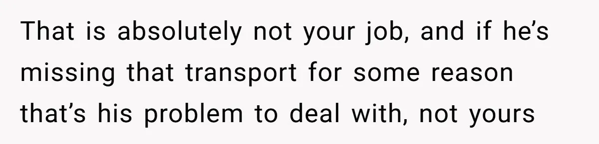 Man Refused To Take A Smelly Co-Worker To The Airport, And Now Everyone Thinks He’s The Jerk That is absolutely not your job, and if he’s missing that transport for some reason that’s his problem to deal with, not yours
