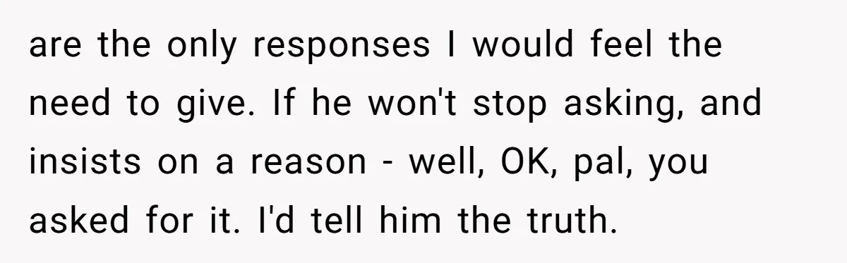 Man Refused To Take A Smelly Co-Worker To The Airport, And Now Everyone Thinks He’s The Jerk are the only responses I would feel the need to give. If he won't stop asking, and insists on a reason - well, OK, pal, you asked for it. I'd...