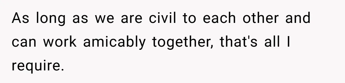 Man Refused To Take A Smelly Co-Worker To The Airport, And Now Everyone Thinks He’s The Jerk As long as we are civil to each other and can work amicably together, that's all I require.